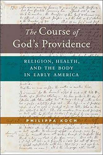 The Course Of God S Providence Religion Health And The Body In Early America North American Religions Koch Philippa 9781479806683 Amazon Com Books