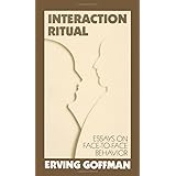 Interaction Ritual - Essays on Face-to-Face Behavior