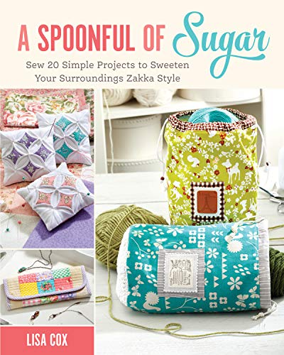 A Spoonful of Sugar: Sew 20 Simple Projects to Sweeten Your Surroundings Zakka Style by Lisa Cox