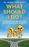 What Should I Do?: A Practical Guide for Good Decision Making by 