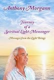 Journey of a Spiritual Light Messenger: Messages from the Light Beings by 