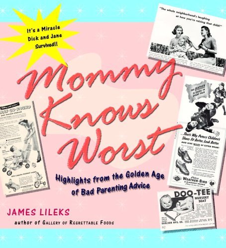 Mommy Knows Worst Highlights from the Golden Age of Bad Parenting Advice by Lileks, James [3 Rivers,2005] (Paperback)