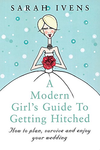 A Modern Girl's Guide to Getting Hitched by Sarah Ivens