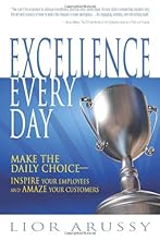 Excellence Every Day: Make the Daily Choice-Inspire Your Employees and Amaze Your Customers
