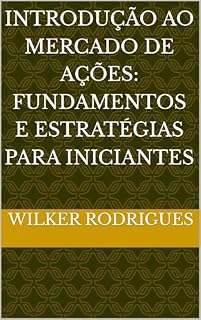 Livro Introdução ao Mercado de Ações: Fundamentos e Estratégias para Iniciantes