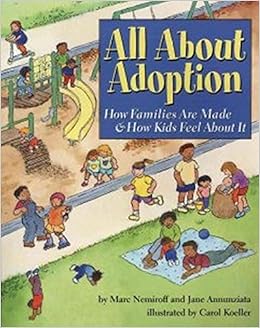 All About Adoption How Families Are Made How Kids Feel About It Nemiroff Ph D Dr Marc A Annunziata Psyd Psy D Jane Koeller Carol 9781591470595 Amazon Com Books