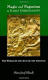 Magic and Paganism in Early Christianity: The World of the Acts of the Apostles