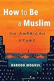 How to Be a Muslim: An American Story