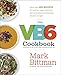 The VB6 Cookbook: More than 350 Recipes for Healthy Vegan Meals All Day and Delicious Flexitarian Dinners at Night by Mark Bittman