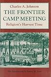 The Frontier Camp Meeting: Religion's Harvest Time by