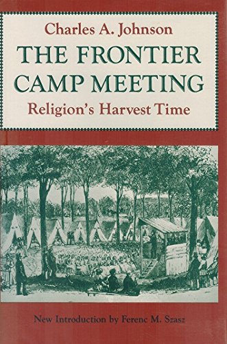 The Frontier Camp Meeting: Religion's Harvest Time by Charles Albert Johnson