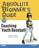 Absolute Beginner's Guide to Coaching Youth Baseball by Tom Hanlon