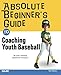 Absolute Beginner's Guide to Coaching Youth Baseball by Tom Hanlon