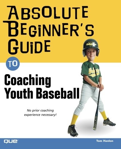 Absolute Beginner's Guide to Coaching Youth Baseball by Tom Hanlon