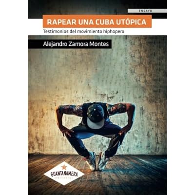Rapear una Cuba utópica: Testimonios del movimiento hiphopero Rapear una Cuba utópica: Testimonios del movimiento hiphopero