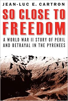 So Close to Freedom: A World War II Story of Peril and Betrayal in the Pyrenees