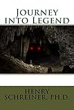 Journey into Legend: An Electrifying Tale Into the Unknown by Henry Schreiner