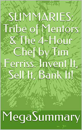 SUMMARIES: Tribe of Mentors & The 4-Hour Chef by Tim Ferriss. Invent It, Sell It, Bank It!