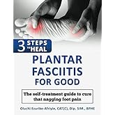 3 Steps to Heal Plantar Fasciitis for Good: The self-treatment guide to cure that nagging foot pain