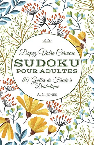 Dopez Votre Cerveau - Sudoku pour Adultes: 80 Grilles de Facile à Diabolique (Jeux de voyage et de by A. C. Jones