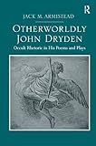 Otherworldly John Dryden: Occult Rhetoric in His Poems and Plays