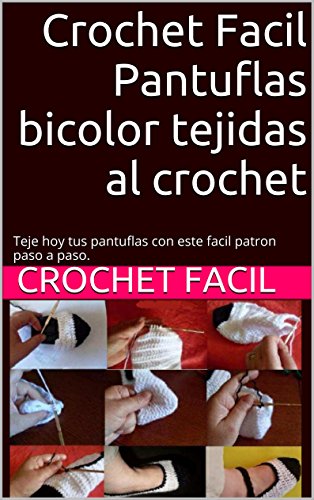 Crochet Facil Pantuflas bicolor tejidas al crochet: Teje hoy tus pantuflas con este facil patron paso a paso. (Spanish Edition)
