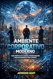 Livro Ambiente Corporativo Moderno: Guia prático de gestão, produtividade e relacionamento com clientes