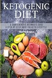 Ketogenic Diet: A Comprehensive Beginner's Guide - A Step By Step Guide For Keto Lifestyle