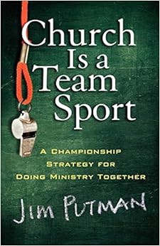 Church is a Team Sport: A Championship Strategy for Doing Ministry Together, by Jim Putman Church is a Team Sport: A Championship Strategy for Doing Ministry Together, by Jim Putman