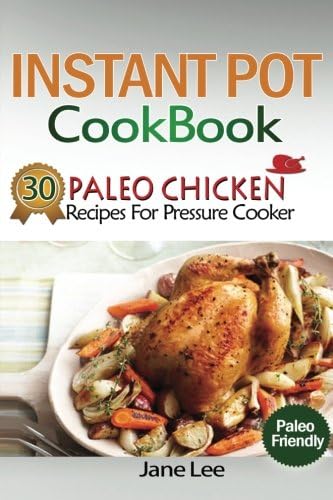 Instant Pot Cookbook: 30 Paleo Chicken Recipes for Pressure Cooker (Instant Pot Vegan Recipes, Instant Pot Paleo Recipes, Instant Pot Weight Loss Recipes, Slow Cooker Recipes) (Volume 5)