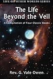The Life Beyond the Veil: A Compilation of Four Classic Books (Life on Other Worlds)
