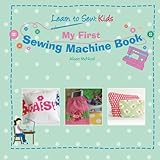 My First Sewing Machine Book: Learn To Sew: Kids