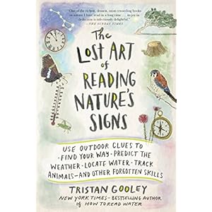 The Lost Art of Reading Nature’s Signs: Use Outdoor Clues to Find Your Way, Predict the Weather, Locate Water, Track…