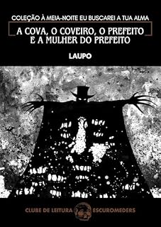 Livro A cova, o coveiro, o prefeito e a mulher do prefeito: Coleção À meia-noite eu buscarei a tua alma - Clube de Leitura Escuromeders