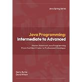 Java Programming: Intermediate to Advanced: Java Programming: Intermediate to Advanced &mdash; Master Object‑Oriented Programming, Concurrency, and Professional Java Development (Java Spring Programming)