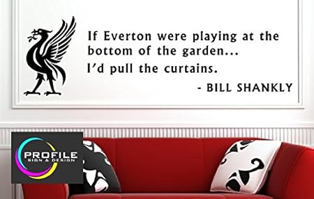 Bill Shankly Liverpool Inspirational Quote Wall Art Decal If Everton Were Playing At The Bottom Of The Garden Id Pull The Curtains Made By Profile Sign Amazon Co Uk Kitchen Home