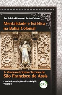 Livro MENTALIDADE E ESTÉTICA NA BAHIA COLONIAL:: A venerável ordem terceira de São Francisco de Assis