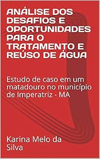 Livro ANÁLISE DOS DESAFIOS E OPORTUNIDADES PARA O TRATAMENTO E REÚSO DE ÁGUA: Estudo de caso em um matadouro no município de Imperatriz - MA
