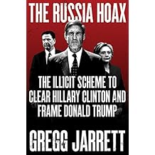 The Russia Hoax: The Illicit Scheme to Clear Hillary Clinton and Frame Donald Trump