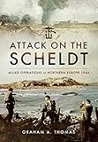Attack on the Scheldt: The Struggle for Antwerp 1944