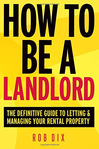 How To Be A Landlord: The Definitive Guide to Letting and Managing Your Rental Property