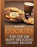 Cookies: The Top 100 Most Delicious Cookie Recipes (Mouthwatering Cookie Recipes and Cookie Baking T by Ace McCloud