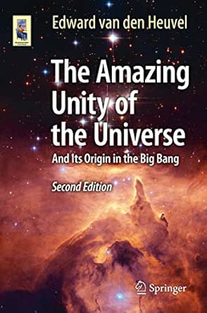 The Amazing Unity Of The Universe And Its Origin In The Big Bang Astronomers Universe 2 Van Den Heuvel Edward Amazon Com