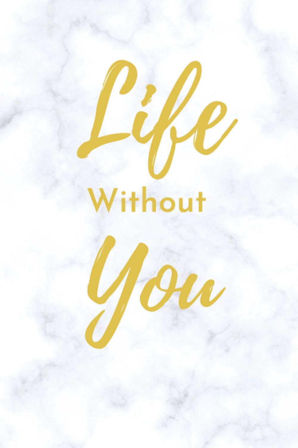 Life Without You: A Grief Journal For Those Grieving The Loss Of A Loved One: Blank Lined Notebook, Size 6x9 Inches, 100 Lined Pages
