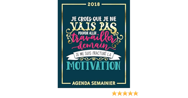 Amazon Com Je Crois Que Je Ne Vais Pas Pouvoir Aller Travailler Demain Je Me Suis Fracture La Motivation Agenda Semainier 2018 19x23cm Calendriers Agendas Organiseurs Planificateurs French Edition 9781640012318 Papeterie