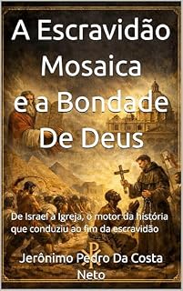 Livro A Escravidão Mosaica E A Bondade De Deus: De Israel à Igreja, o motor da história que conduziu ao fim da escravidão