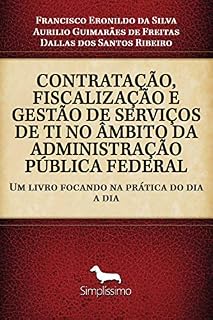 Livro CONTRATAÇÃO FISCALIZAÇÃO E GESTÃO DE SERVIÇOS DE TI NO ÂMBITO DA ADMINISTRAÇÃO PÚBLICA FEDERAL: Um livro focando na prática do dia a dia