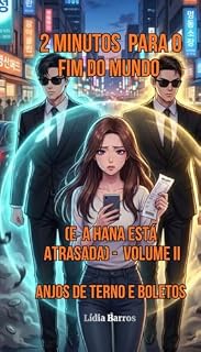 Livro 2 MINUTOS PARA O FIM DO MUNDO (E A HANÀ ESTÁ ATRASADA): VOLUME II ANJOS DE TERNO E BOLETOS