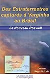 Des extraterrestres capturés à Varginha au Brésil: Le Nouveau Roswell (Les dossiers non classés) by