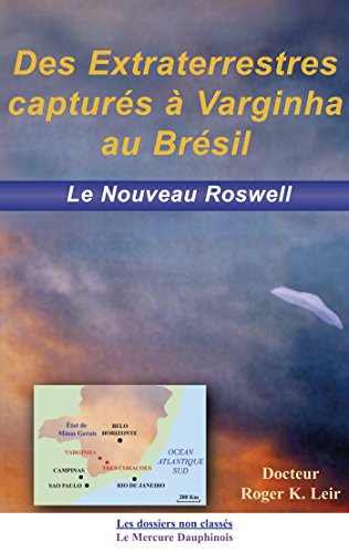 Des extraterrestres capturés à Varginha au Brésil: Le Nouveau Roswell (Les dossiers non classés) by Dr. Roger K. Leir
